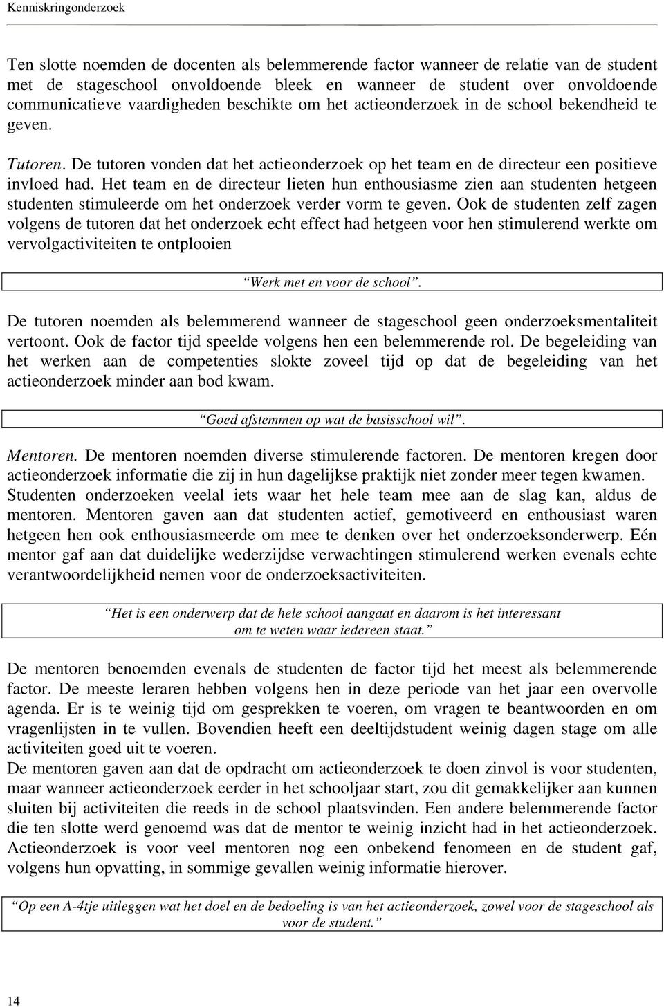 Het team en de directeur lieten hun enthousiasme zien aan studenten hetgeen studenten stimuleerde om het onderzoek verder vorm te geven.