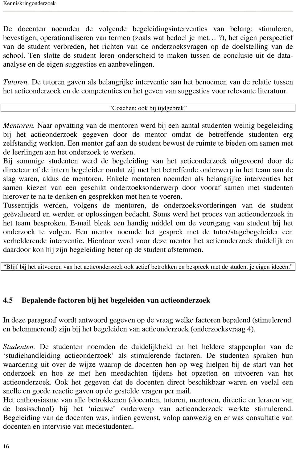 Ten slotte de student leren onderscheid te maken tussen de conclusie uit de dataanalyse en de eigen suggesties en aanbevelingen. Tutoren.