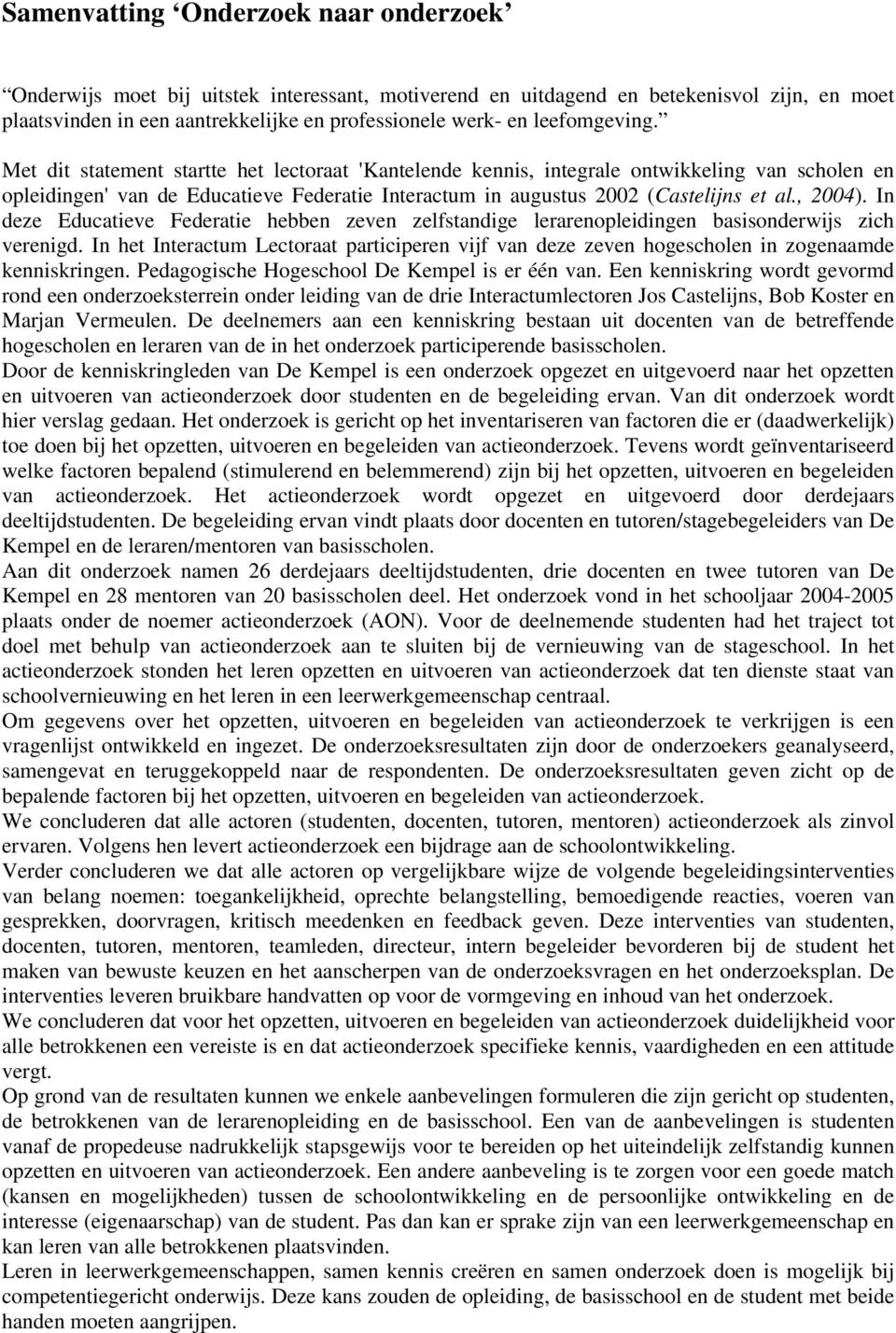 , 2004). In deze Educatieve Federatie hebben zeven zelfstandige lerarenopleidingen basisonderwijs zich verenigd.