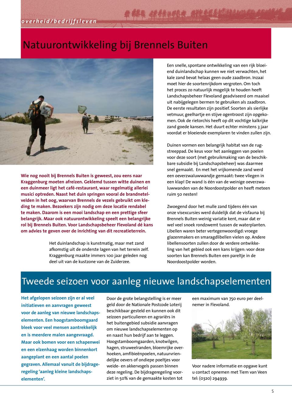 Om toch het proces zo natuurlijk mogelijk te houden heeft Landschapsbeheer Flevoland geadviseerd om maaisel uit nabijgelegen bermen te gebruiken als zaadbron. De eerste resultaten zijn positief.