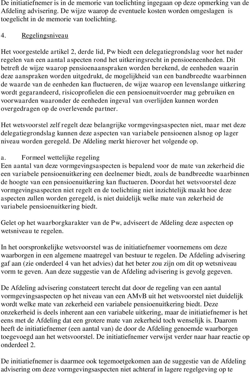 Regelingsniveau Het voorgestelde artikel 2, derde lid, Pw biedt een delegatiegrondslag voor het nader regelen van een aantal aspecten rond het uitkeringsrecht in pensioeneenheden.