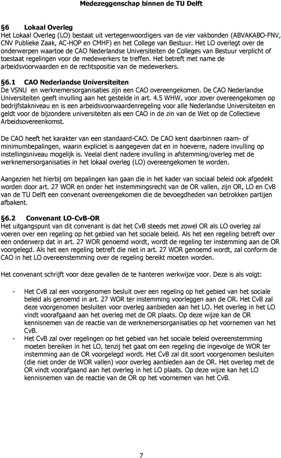 Het betreft met name de arbeidsvoorwaarden en de rechtspositie van de medewerkers. 6.1 CAO Nederlandse Universiteiten De VSNU en werknemersorganisaties zijn een CAO overeengekomen.