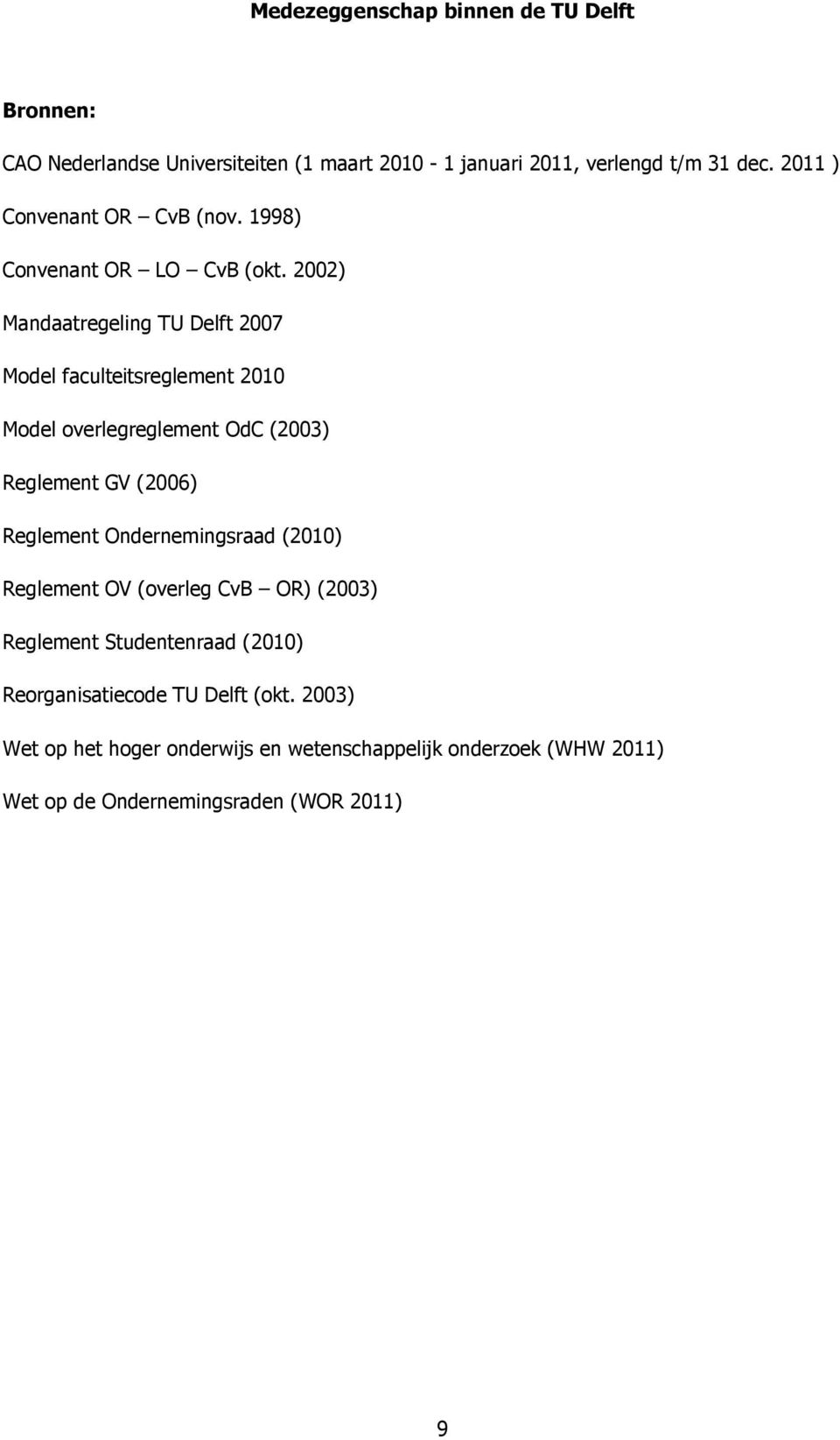 2002) Mandaatregeling TU Delft 2007 Model faculteitsreglement 2010 Model overlegreglement OdC (2003) Reglement GV (2006) Reglement