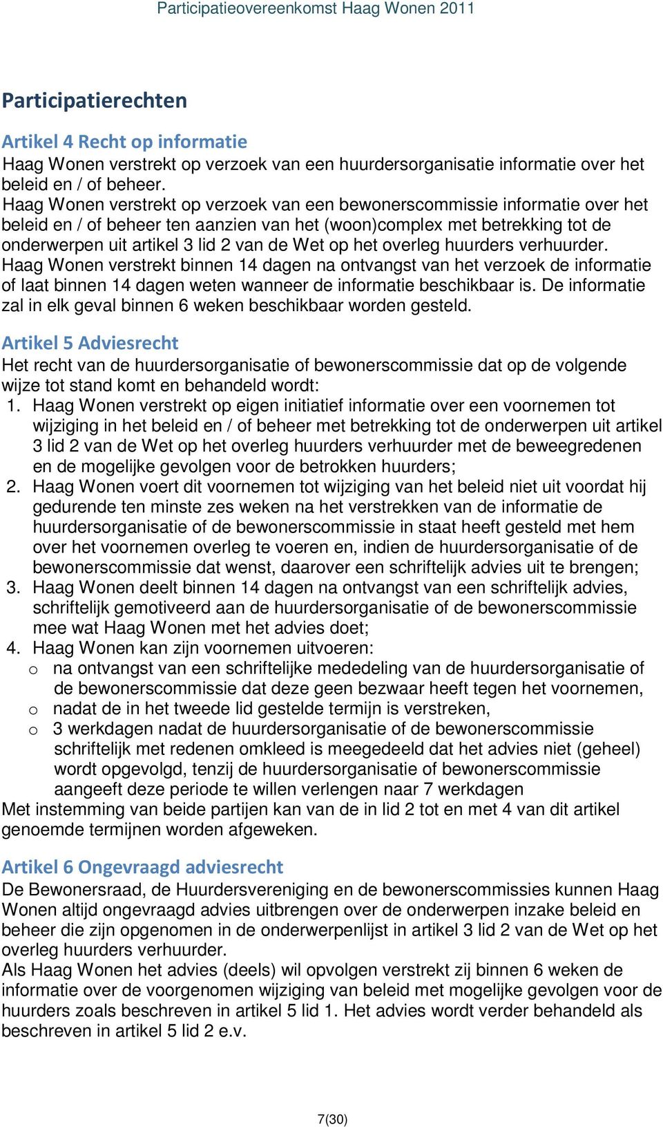 op het overleg huurders verhuurder. Haag Wonen verstrekt binnen 14 dagen na ontvangst van het verzoek de informatie of laat binnen 14 dagen weten wanneer de informatie beschikbaar is.