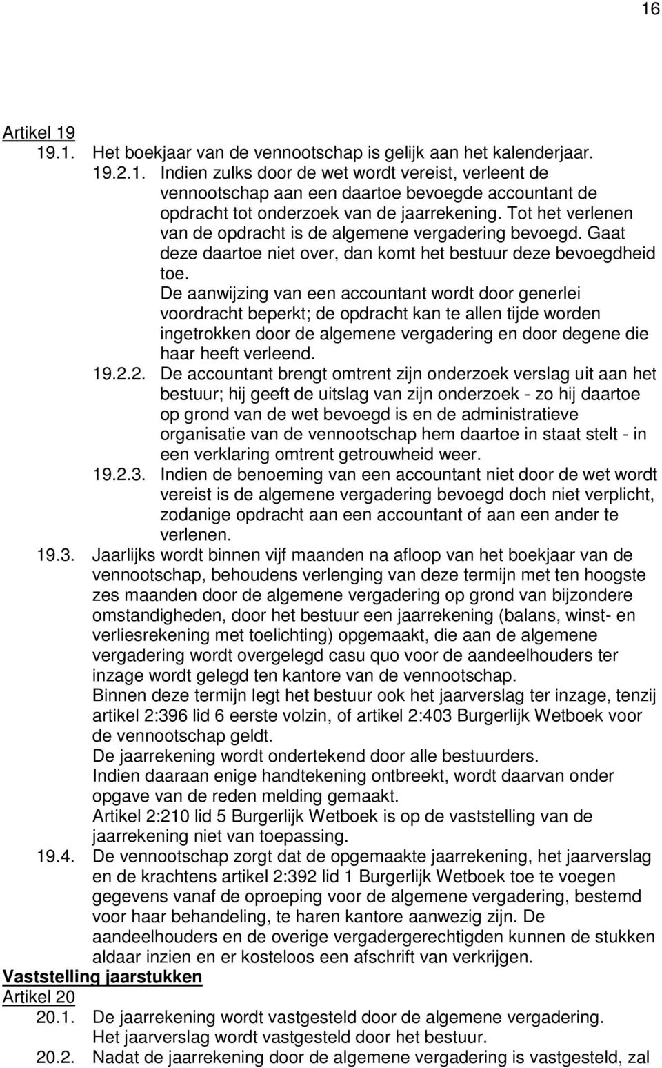 De aanwijzing van een accountant wordt door generlei voordracht beperkt; de opdracht kan te allen tijde worden ingetrokken door de algemene vergadering en door degene die haar heeft verleend. 19.2.