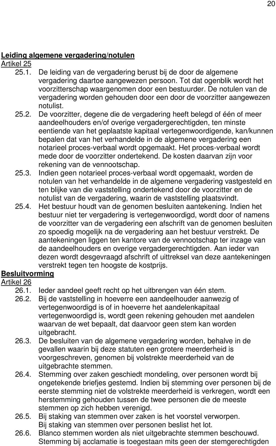 .2. De voorzitter, degene die de vergadering heeft belegd of één of meer aandeelhouders en/of overige vergadergerechtigden, ten minste eentiende van het geplaatste kapitaal vertegenwoordigende,