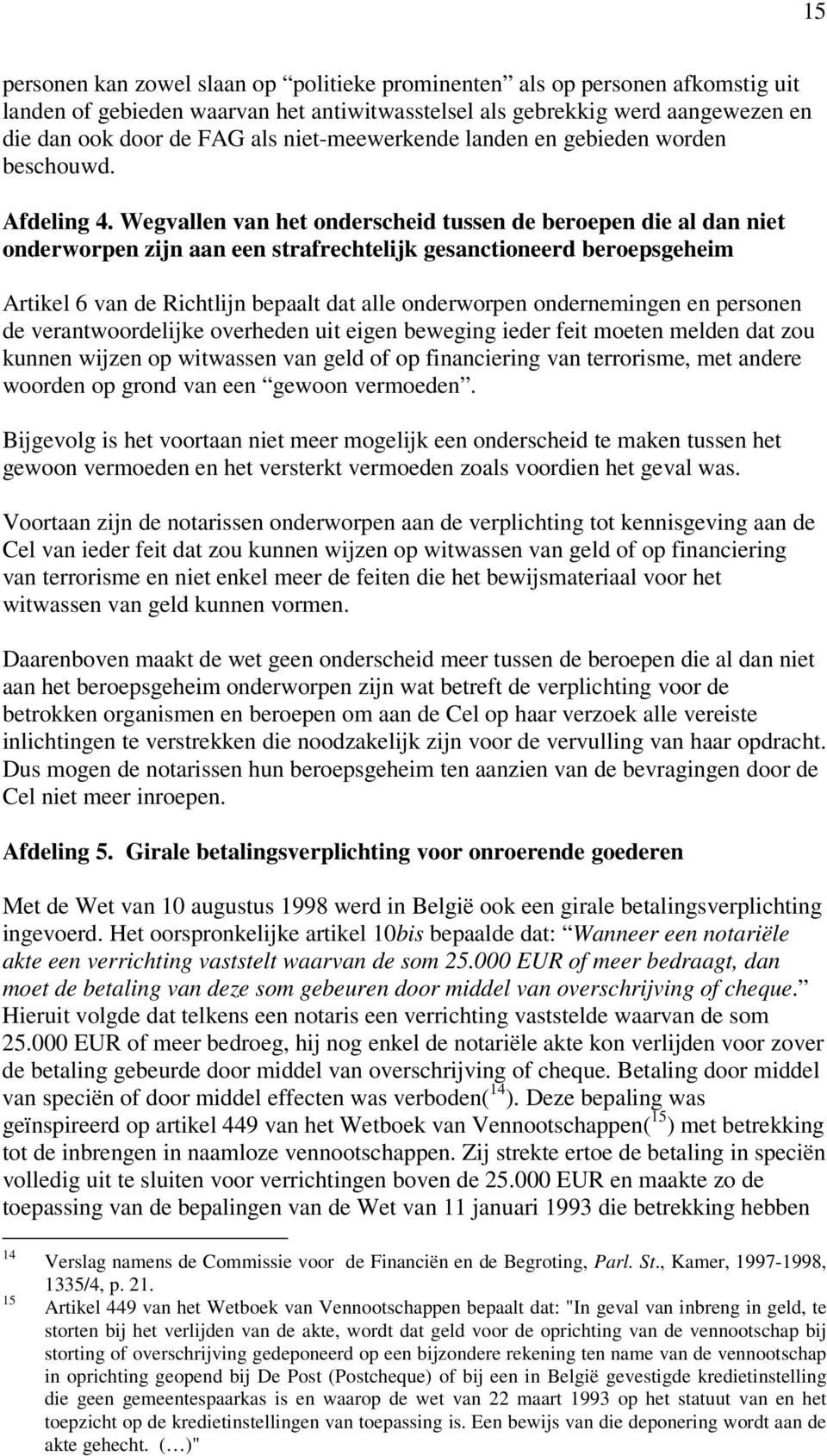 Wegvallen van het onderscheid tussen de beroepen die al dan niet onderworpen zijn aan een strafrechtelijk gesanctioneerd beroepsgeheim Artikel 6 van de Richtlijn bepaalt dat alle onderworpen