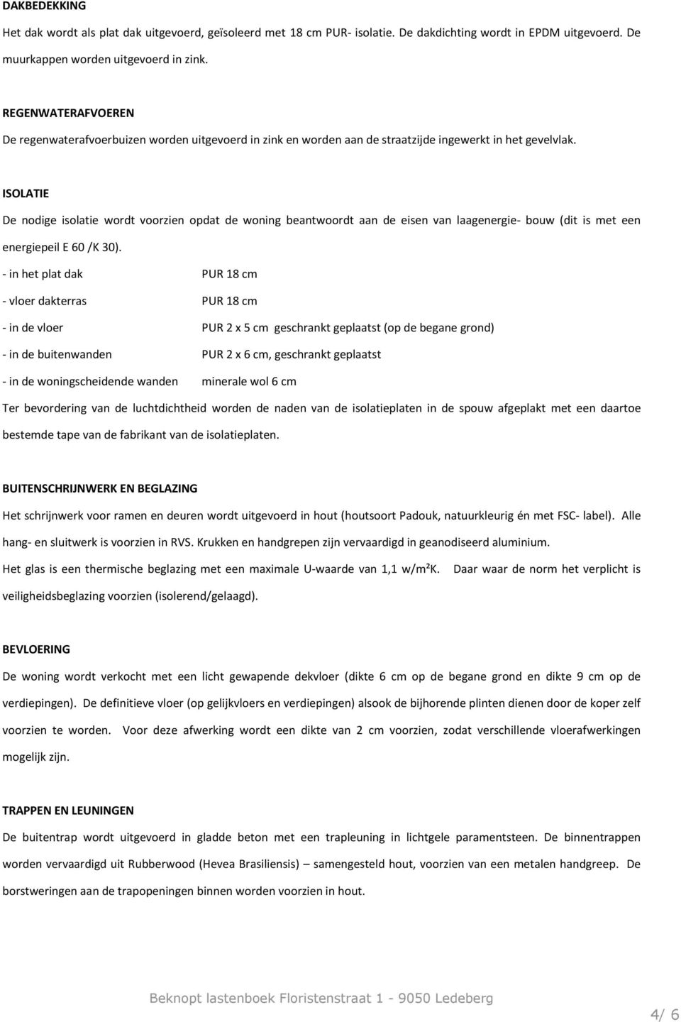 ISOLATIE De nodige isolatie wordt voorzien opdat de woning beantwoordt aan de eisen van laagenergie- bouw (dit is met een energiepeil E 60 /K 30).