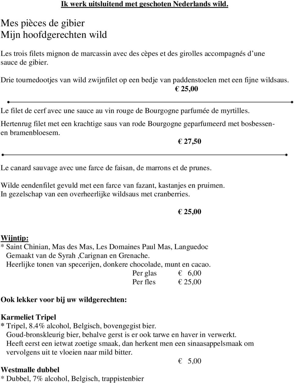 Hertenrug filet met een krachtige saus van rode Bourgogne geparfumeerd met bosbessenen bramenbloesem. 27,50 Le canard sauvage avec une farce de faisan, de marrons et de prunes.