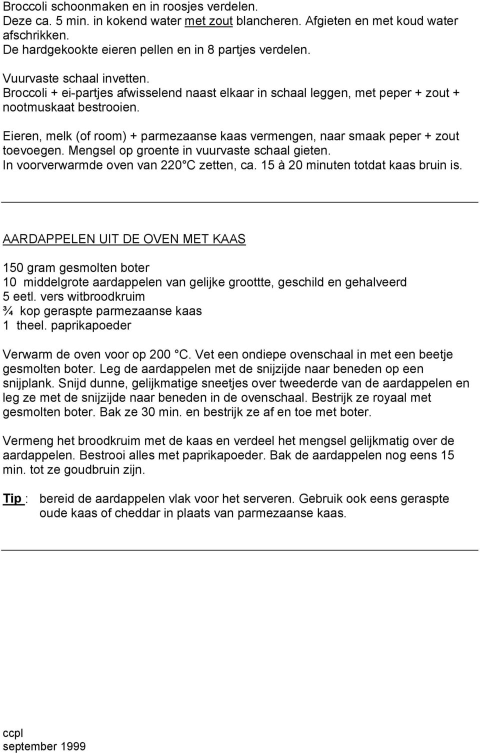 Eieren, melk (of room) + parmezaanse kaas vermengen, naar smaak peper + zout toevoegen. Mengsel op groente in vuurvaste schaal gieten. In voorverwarmde oven van 220 C zetten, ca.