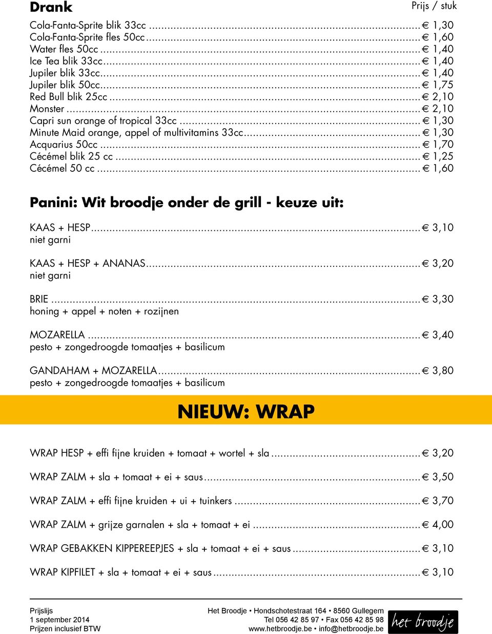 .. e 1,25 Cécémel 50 cc... e 1,60 Panini: Wit broodje onder de grill - keuze uit: KAAS + HESP...e 3,10 niet garni KAAS + HESP + ANANAS...e 3,20 niet garni BRIE.