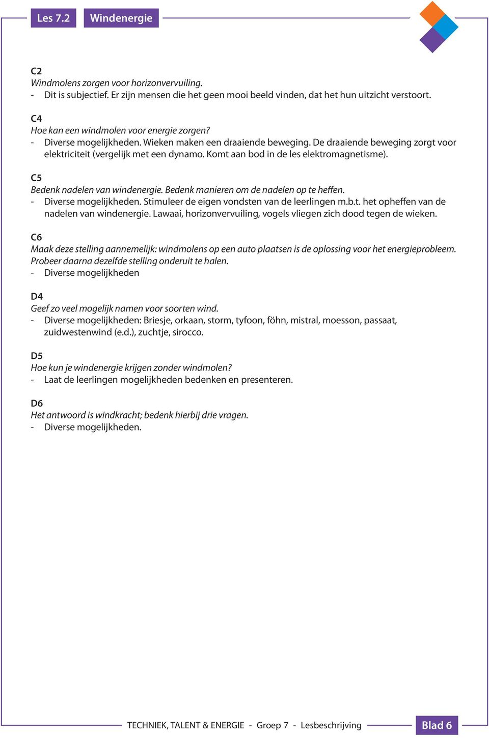 C5 Bedenk nadelen van windenergie. Bedenk manieren om de nadelen op te heffen. Diverse mogelijkheden. Stimuleer de eigen vondsten van de leerlingen m.b.t. het opheffen van de nadelen van windenergie.