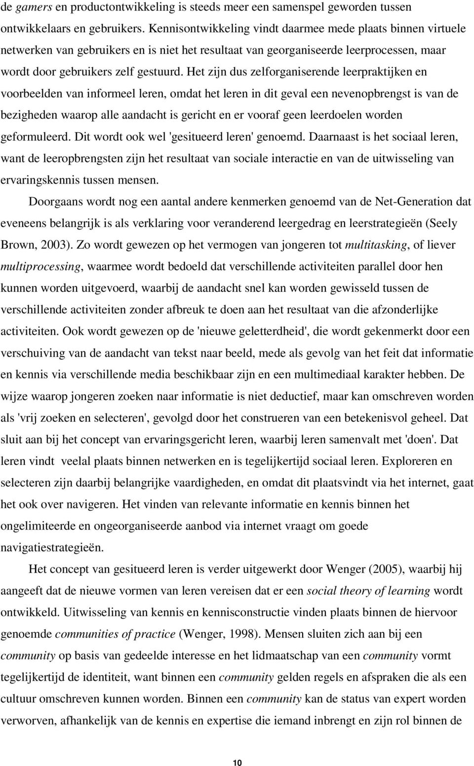 Het zijn dus zelforganiserende leerpraktijken en voorbeelden van informeel leren, omdat het leren in dit geval een nevenopbrengst is van de bezigheden waarop alle aandacht is gericht en er vooraf