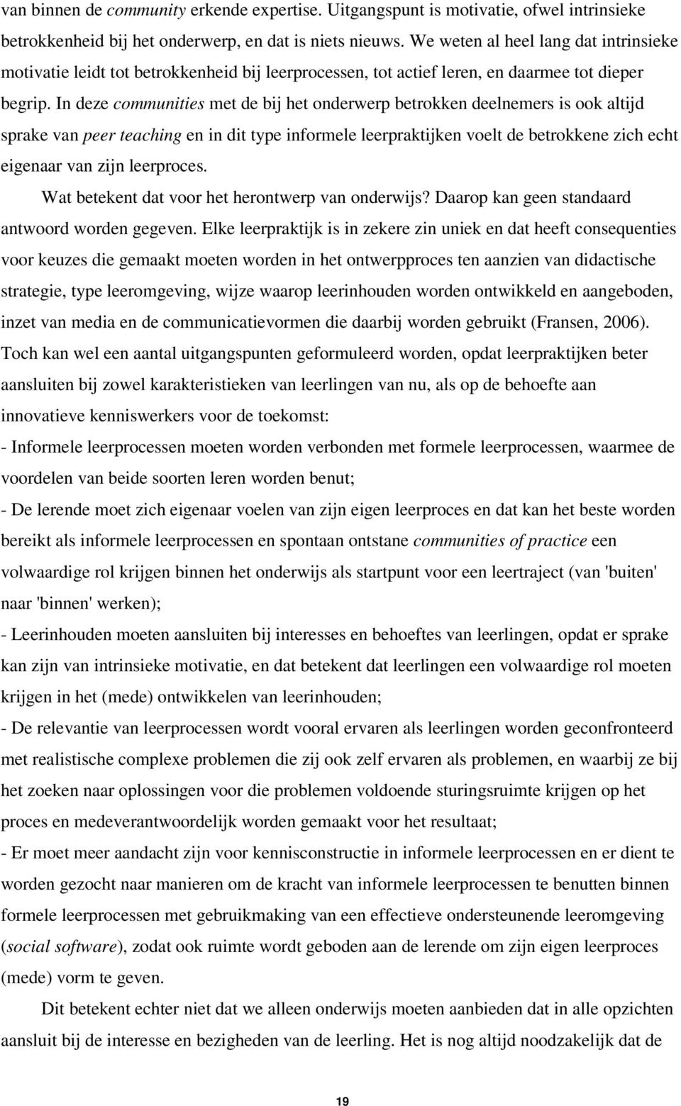 In deze communities met de bij het onderwerp betrokken deelnemers is ook altijd sprake van peer teaching en in dit type informele leerpraktijken voelt de betrokkene zich echt eigenaar van zijn