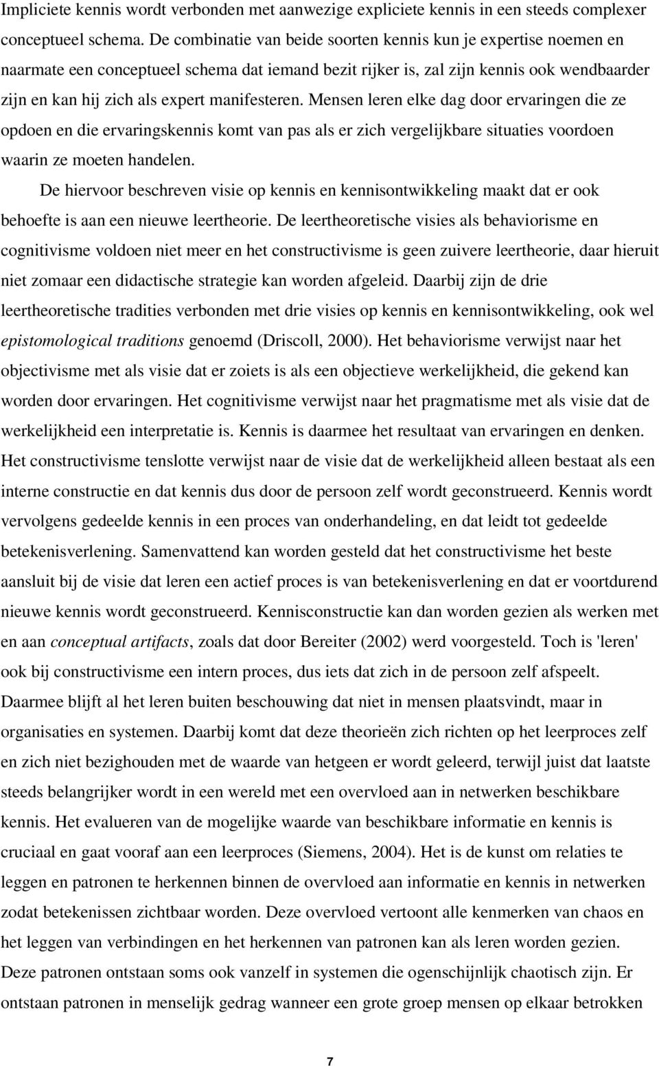 manifesteren. Mensen leren elke dag door ervaringen die ze opdoen en die ervaringskennis komt van pas als er zich vergelijkbare situaties voordoen waarin ze moeten handelen.