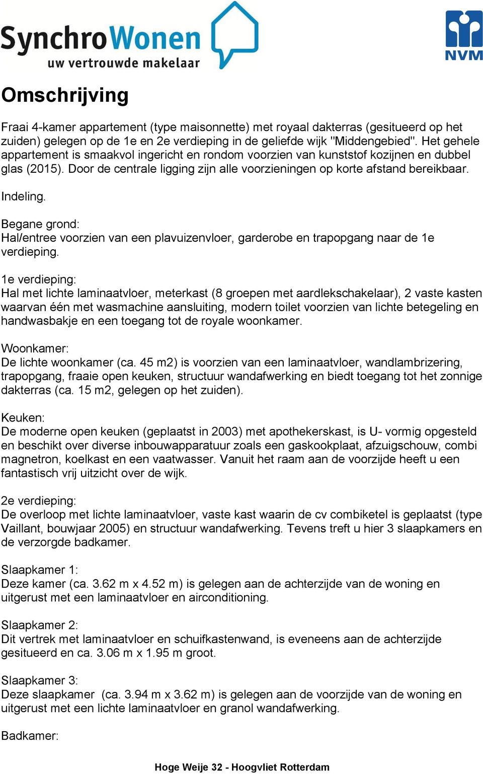 Begane grond: Hal/entree voorzien van een plavuizenvloer, garderobe en trapopgang naar de 1e verdieping.