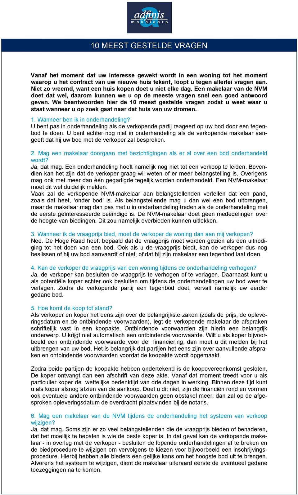 We beantwoorden hier de 10 meest gestelde vragen zodat u weet waar u staat wanneer u op zoek gaat naar dat huis van uw dromen. 1. Wanneer ben ik in onderhandeling?