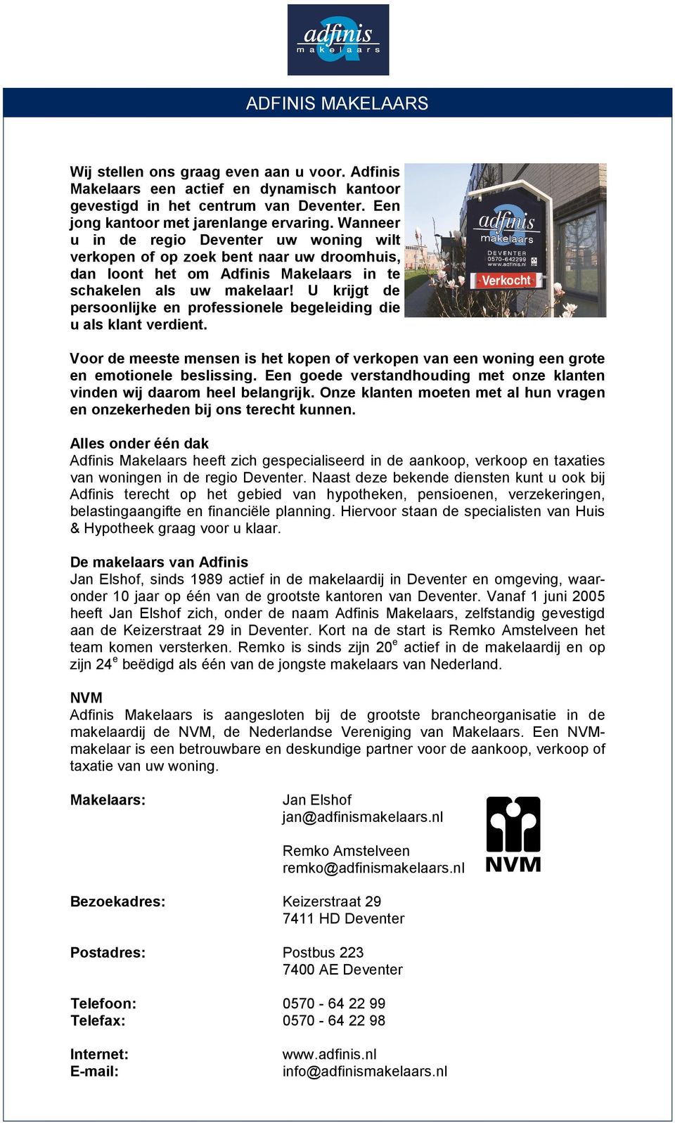 U krijgt de persoonlijke en professionele begeleiding die u als klant verdient. Voor de meeste mensen is het kopen of verkopen van een woning een grote en emotionele beslissing.