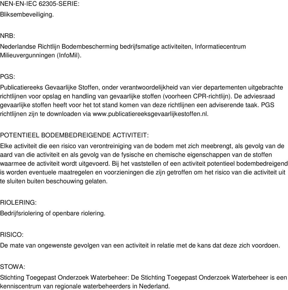 De adviesraad gevaarlijke stoffen heeft voor het tot stand komen van deze richtlijnen een adviserende taak. PGS richtlijnen zijn te downlo