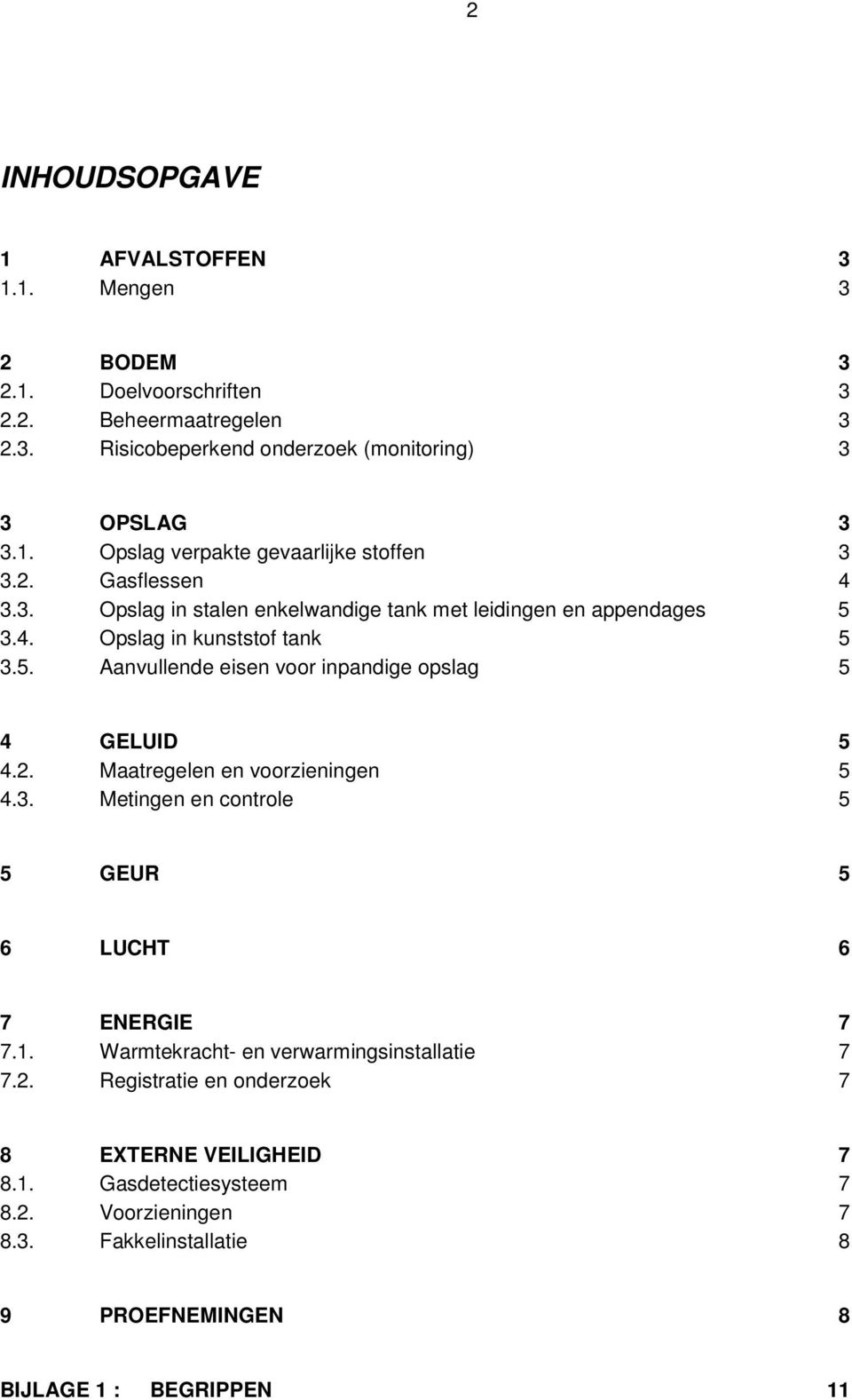 2. Maatregelen en voorzieningen 5 4.3. Metingen en controle 5 5 GEUR 5 6 LUCHT 6 7 ENERGIE 7 7.1. Warmtekracht- en verwarmingsinstallatie 7 7.2. Registratie en onderzoek 7 8 EXTERNE VEILIGHEID 7 8.