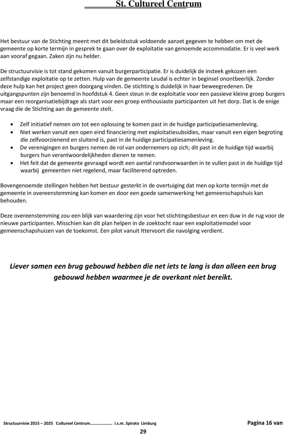 Hulp van de gemeente Leudal is echter in beginsel onontbeerlijk. Zonder deze hulp kan het project geen doorgang vinden. De stichting is duidelijk in haar beweegredenen.