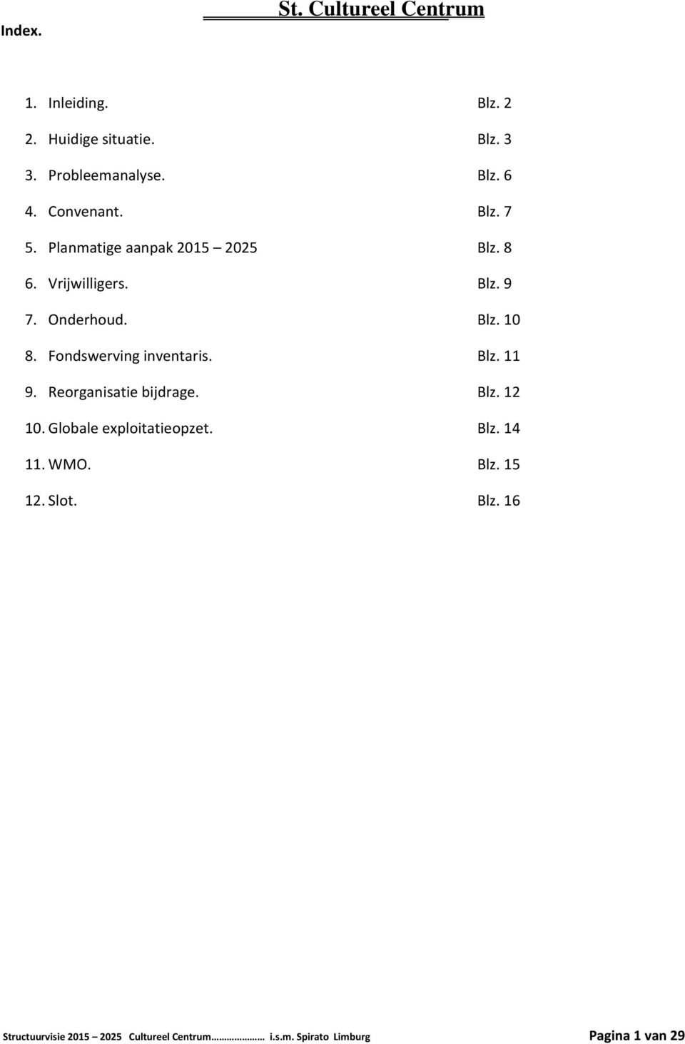 Fondswerving inventaris. Blz. 11 9. Reorganisatie bijdrage. Blz. 12 10. Globale exploitatieopzet. Blz. 14 11.