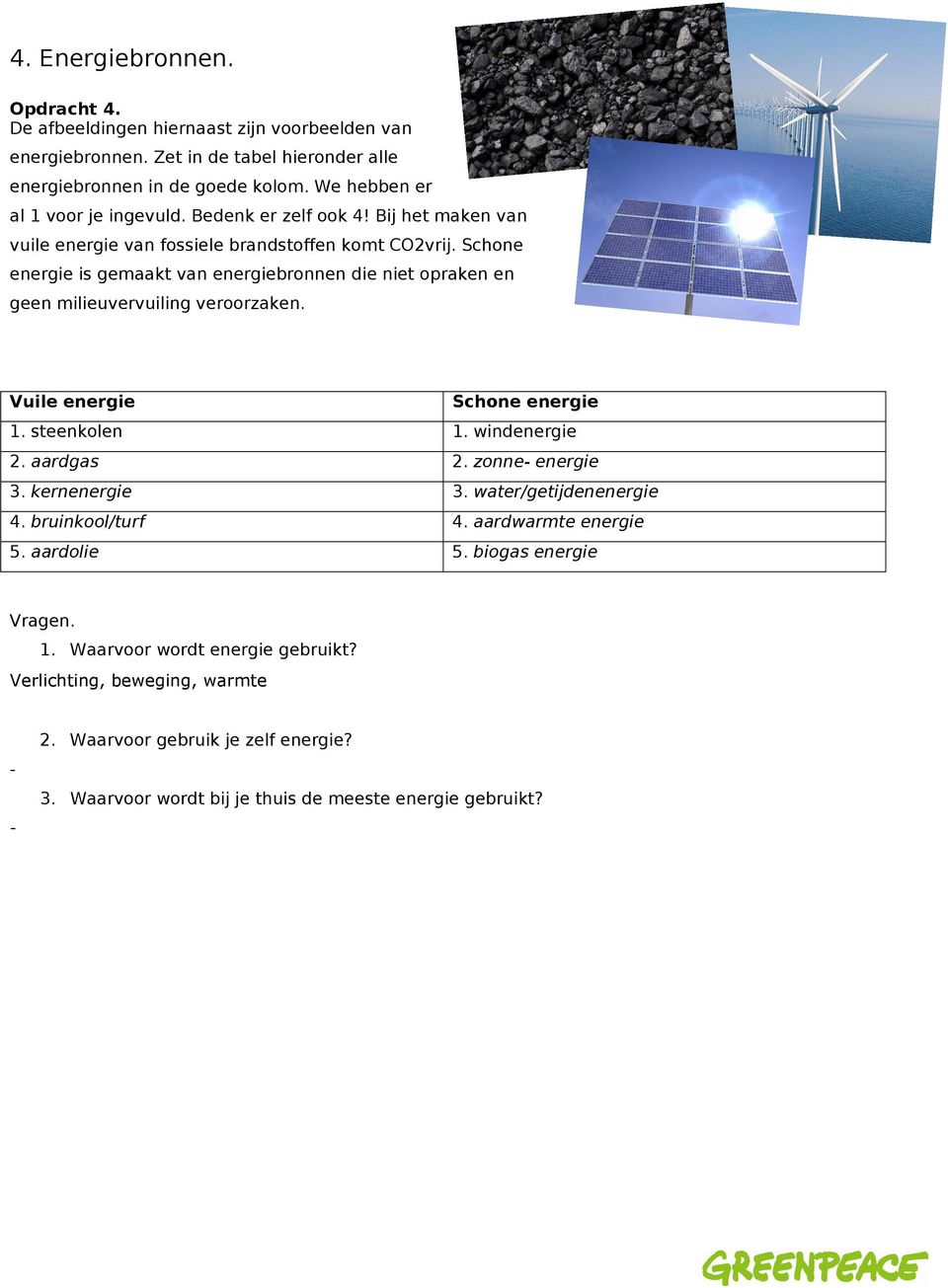 Schone energie is gemaakt van energiebronnen die niet opraken en geen milieuvervuiling veroorzaken. Vuile energie Schone energie 1. steenkolen 1. windenergie 2. aardgas 2. zonne- energie 3.