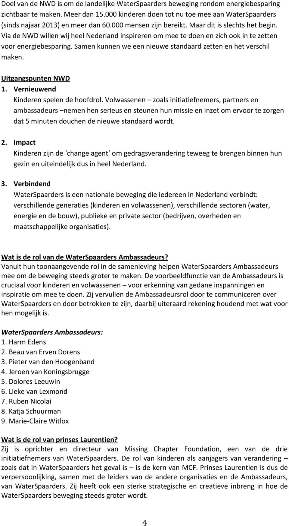 Via de NWD willen wij heel Nederland inspireren om mee te doen en zich ook in te zetten voor energiebesparing. Samen kunnen we een nieuwe standaard zetten en het verschil maken. Uitgangspunten NWD 1.