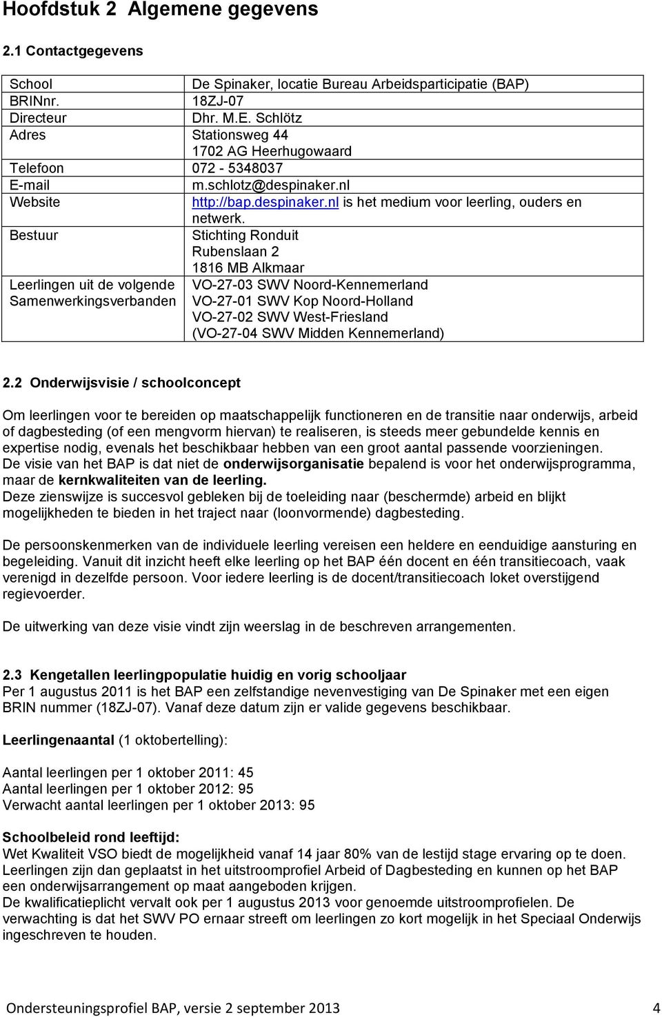 Bestuur Stichting Ronduit Rubenslaan 2 1816 MB Alkmaar Leerlingen uit de volgende VO-27-03 SWV Noord-Kennemerland Samenwerkingsverbanden VO-27-01 SWV Kop Noord-Holland VO-27-02 SWV West-Friesland
