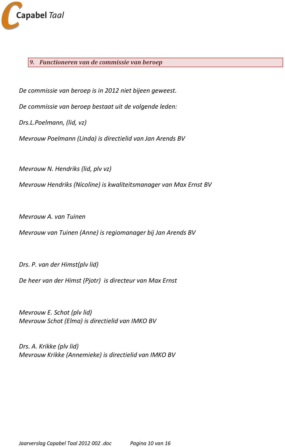 Hendriks (lid, plv vz) Mevrouw Hendriks (Nicoline) is kwaliteitsmanager van Max Ernst BV Mevrouw A. van Tuinen Mevrouw van Tuinen (Anne) is regiomanager bij Jan Arends BV Drs. P.