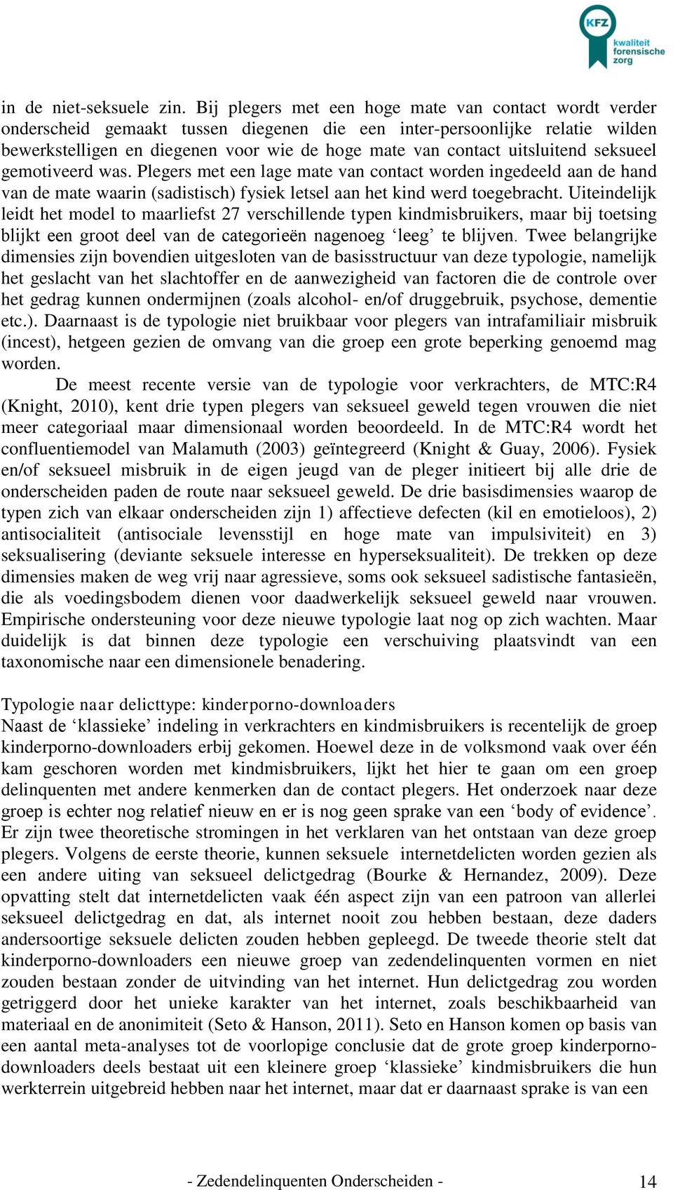 uitsluitend seksueel gemotiveerd was. Plegers met een lage mate van contact worden ingedeeld aan de hand van de mate waarin (sadistisch) fysiek letsel aan het kind werd toegebracht.