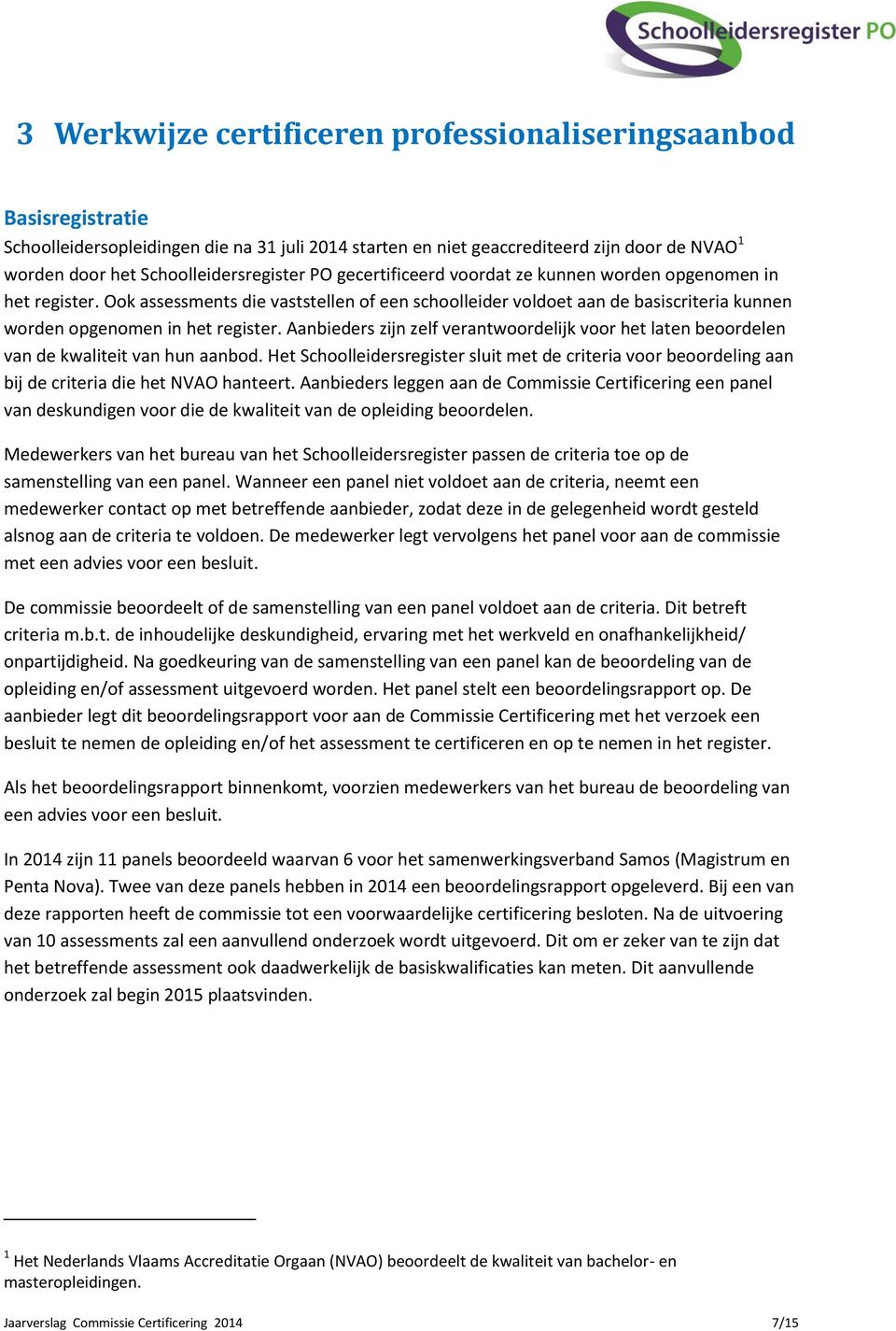 Ook assessments die vaststellen of een schoolleider voldoet aan de basiscriteria kunnen worden opgenomen in het register.