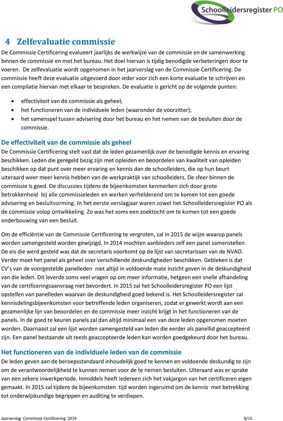 De commissie heeft deze evaluatie uitgevoerd door ieder voor zich een korte evaluatie te schrijven en een compilatie hiervan met elkaar te bespreken.