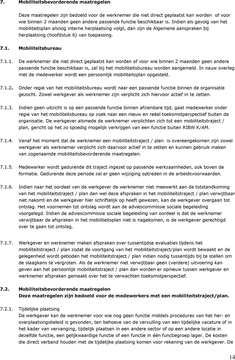 Mobiliteitsbureau 7.1.1. De werknemer die niet direct geplaatst kan worden of voor wie binnen 2 maanden geen andere passende functie beschikbaar is, zal bij het mobiliteitsbureau worden aangemeld.