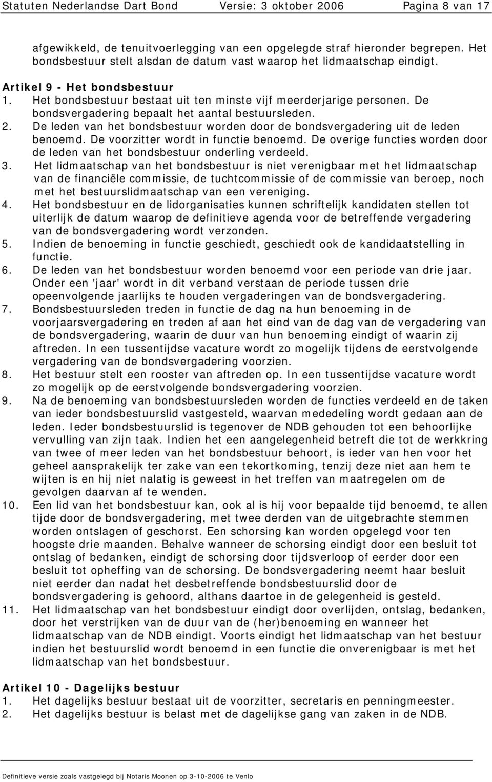 De bondsvergadering bepaalt het aantal bestuursleden. 2. De leden van het bondsbestuur worden door de bondsvergadering uit de leden benoemd. De voorzitter wordt in functie benoemd.