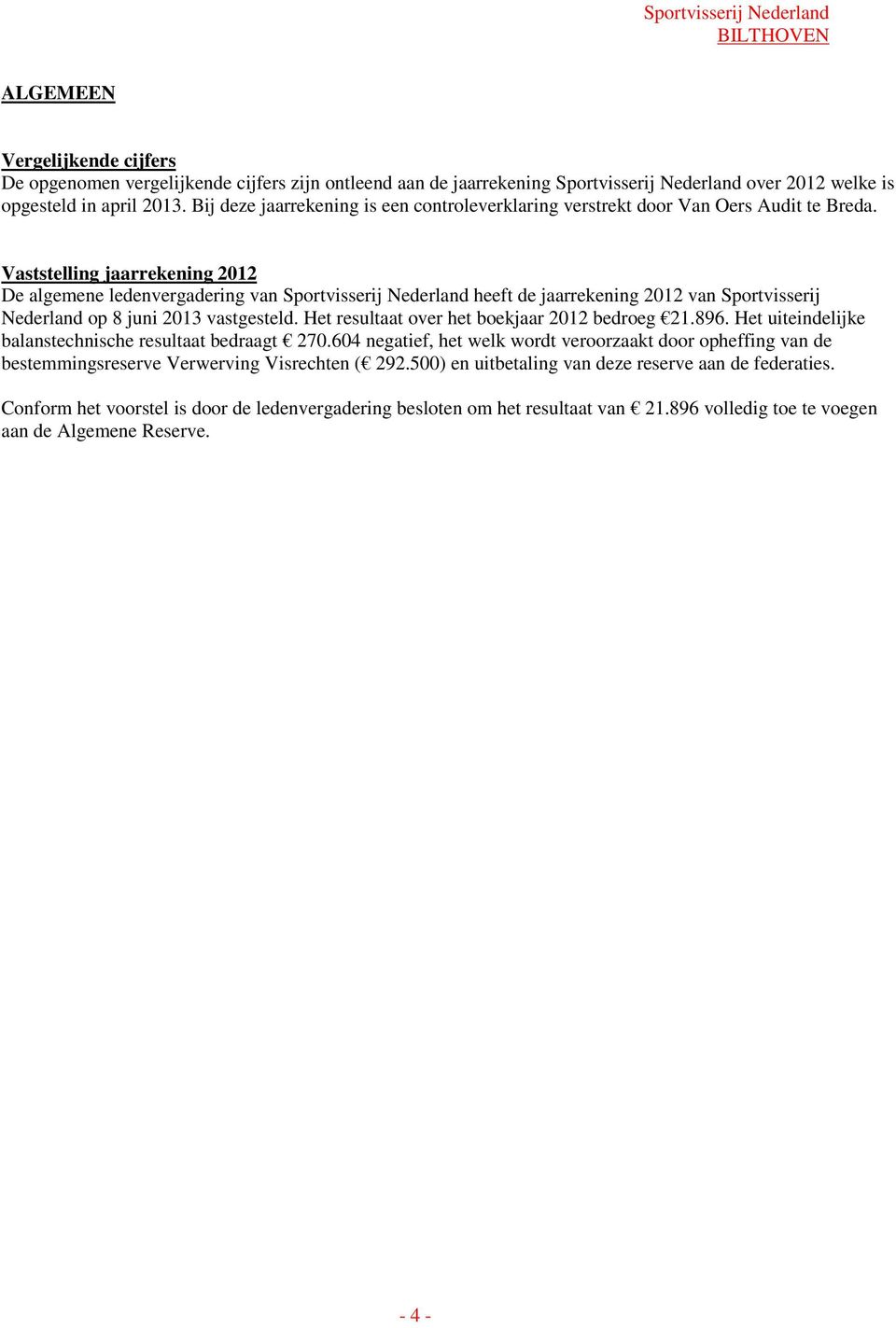 Vaststelling jaarrekening 2012 De algemene ledenvergadering van Sportvisserij Nederland heeft de jaarrekening 2012 van Sportvisserij Nederland op 8 juni 2013 vastgesteld.