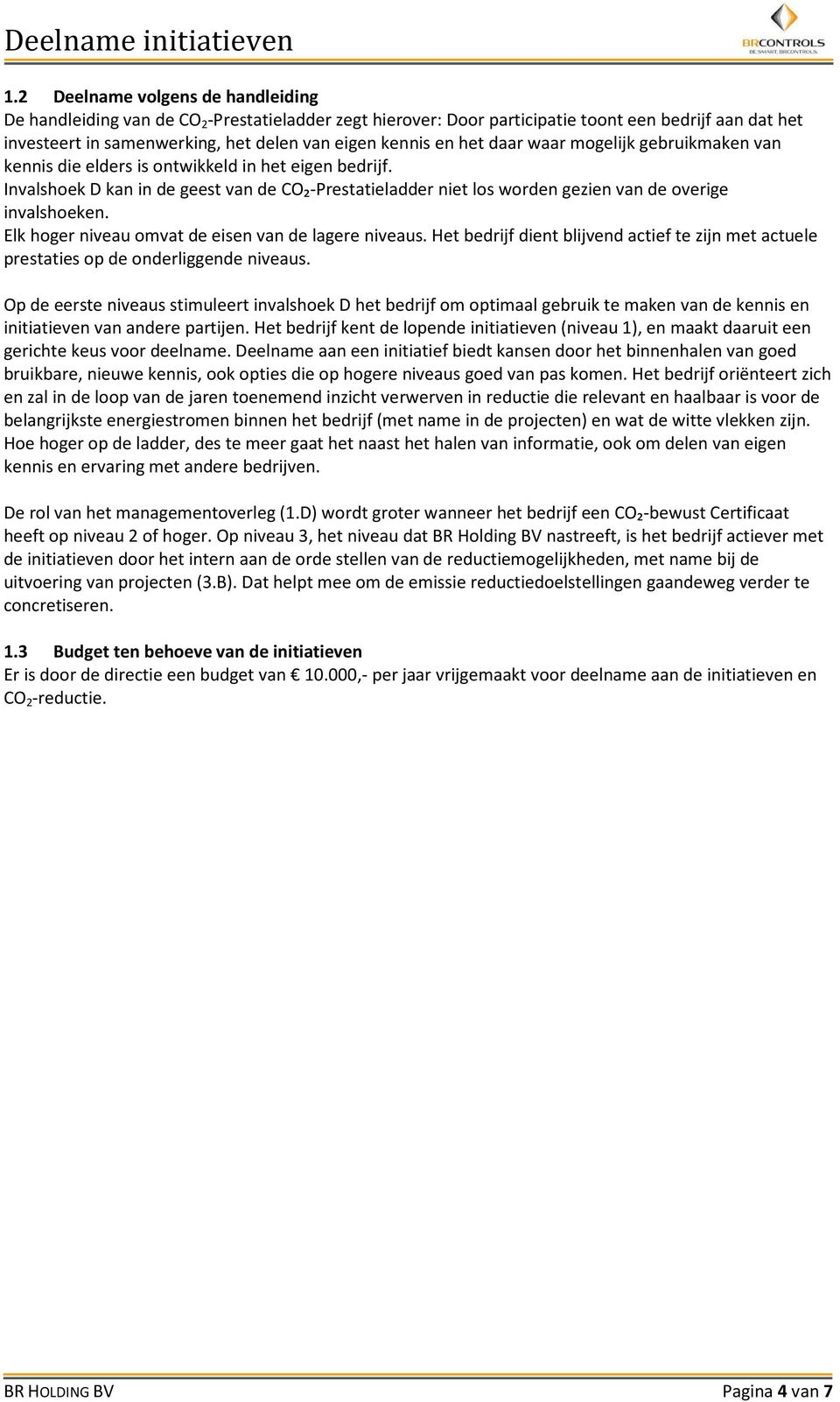 Invalshoek D kan in de geest van de CO₂-Prestatieladder niet los worden gezien van de overige invalshoeken. Elk hoger niveau omvat de eisen van de lagere niveaus.