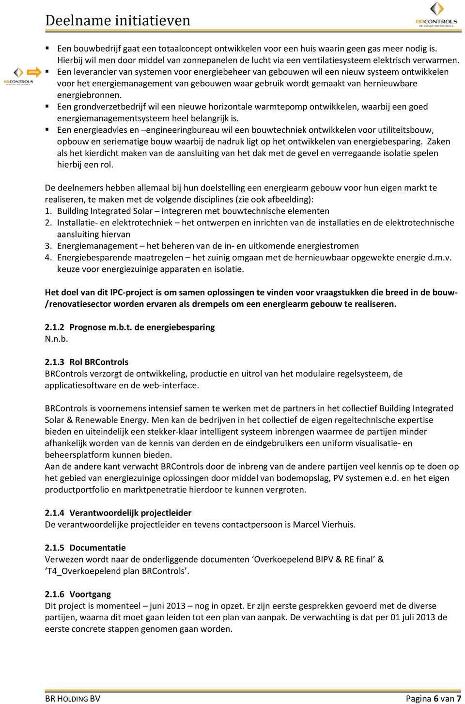 Een grondverzetbedrijf wil een nieuwe horizontale warmtepomp ontwikkelen, waarbij een goed energiemanagementsysteem heel belangrijk is.