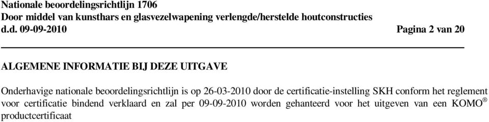 Deze beoordelingsrichtlijn vervangt BRL 1706 met als titel: nationale beoordelingsrichtlijn voor het KOMO productcertificaat voor d.m.v. kunsthars en glasvezelwapening verlengde/herstelde houtkonstrukties, d.