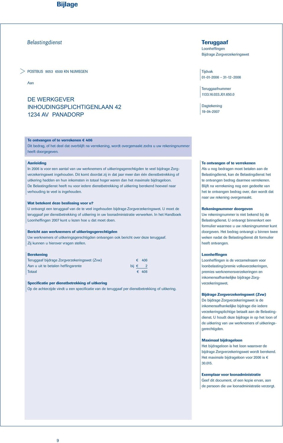 0 Dagtekening 19-04-2007 Te ontvangen of te verrekenen 406 Dit bedrag, of het deel dat overblijft na verrekening, wordt overgemaakt zodra u uw rekeningnummer heeft doorgegeven.