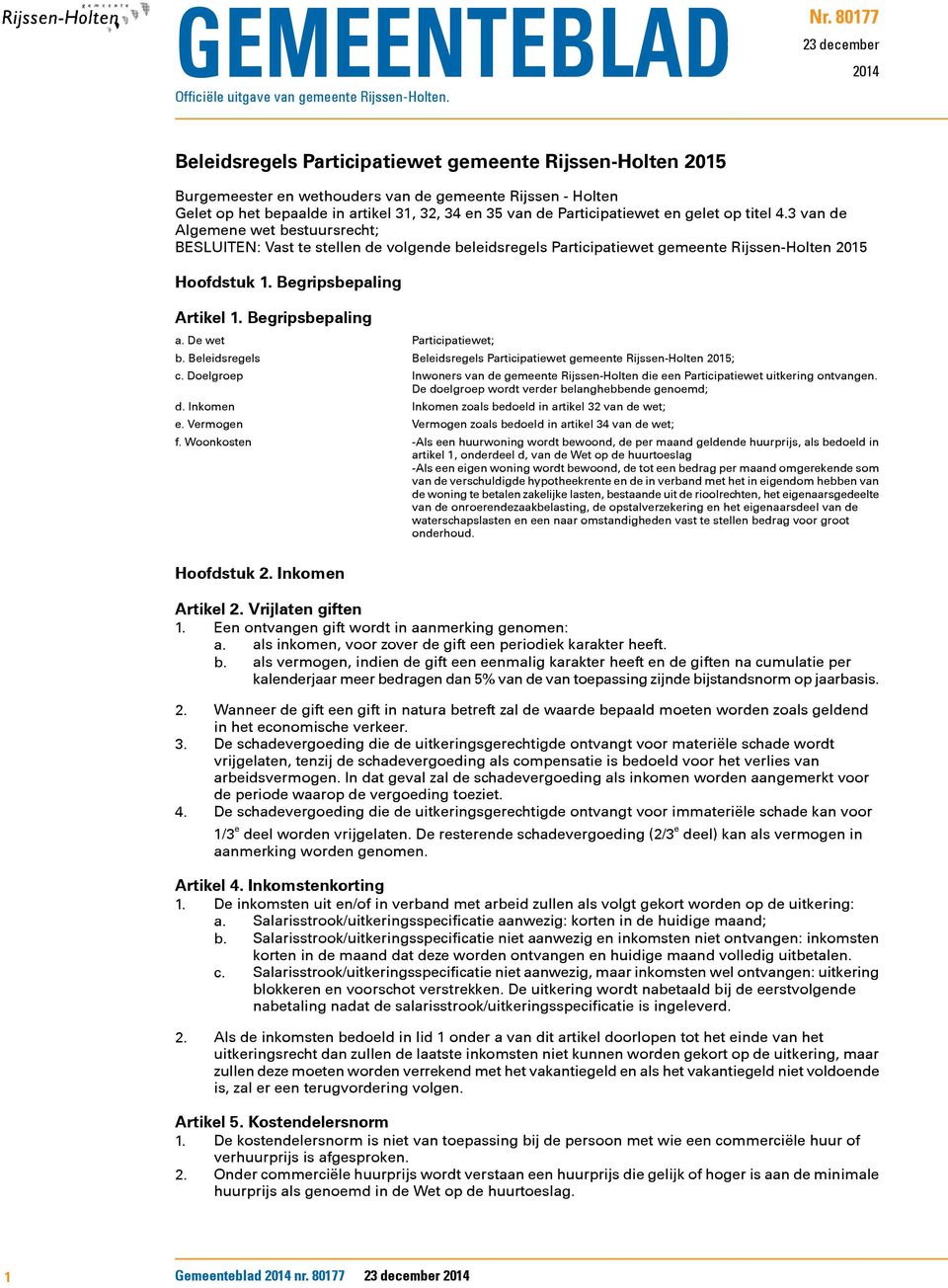 Participatiewet en gelet op titel 4.3 van de Algemene wet bestuursrecht; BESLUITEN: Vast te stellen de volgende beleidsregels Participatiewet gemeente Rijssen-Holten 2015 Hoofdstuk 1.