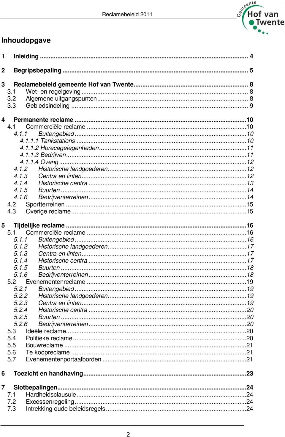 ..12 4.1.3 Centra en linten...12 4.1.4 Historische centra...13 4.1.5 Buurten...14 4.1.6 Bedrijventerreinen...14 4.2 Sportterreinen...15 4.3 Overige reclame...15 5 Tijdelijke reclame...16 5.