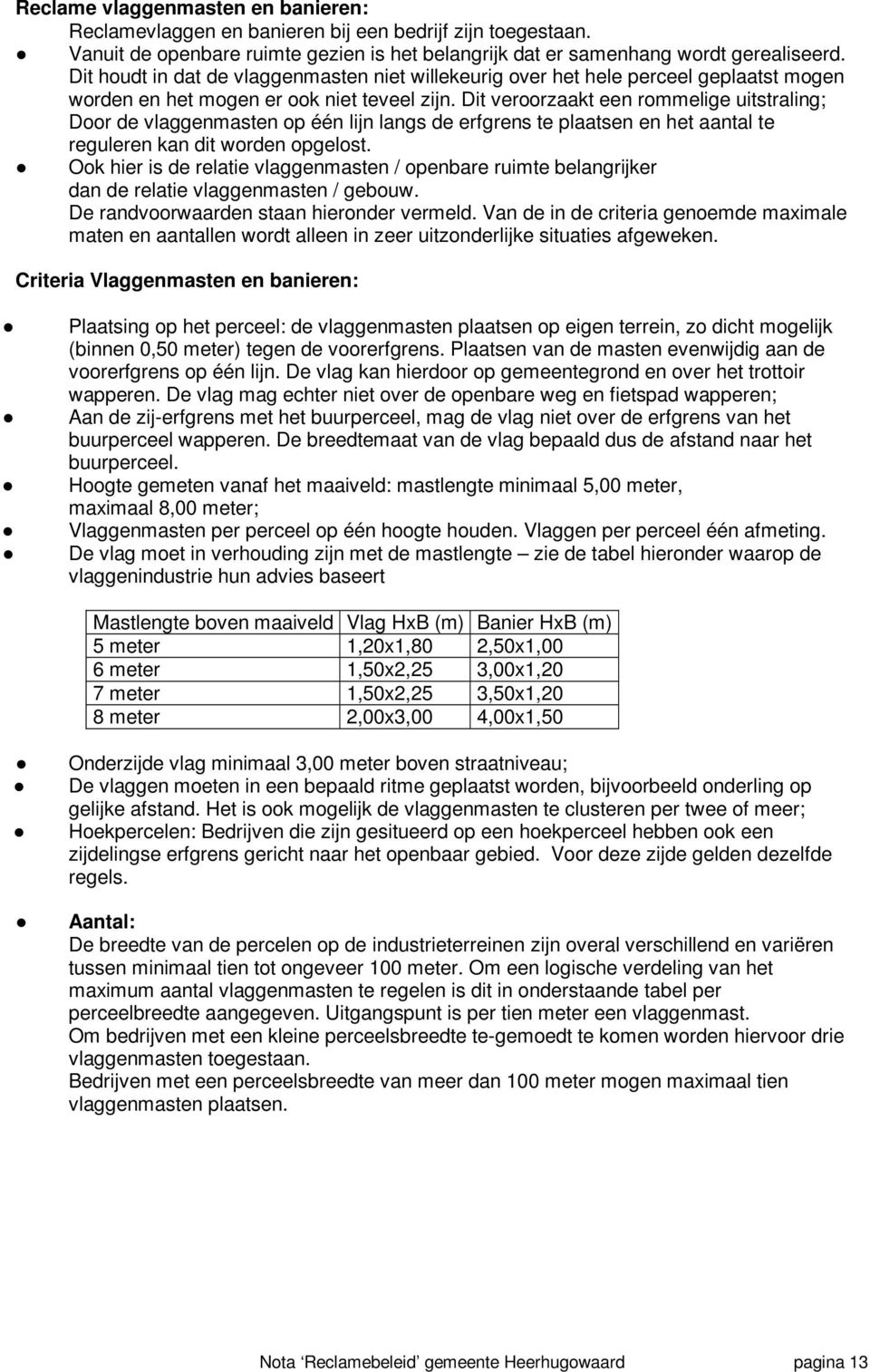 Dit verrzaakt ee rmmelige uitstralig; Dr de vlaggemaste p éé lij lags de erfgres te plaatse e het aatal te regulere ka dit wrde pgelst.