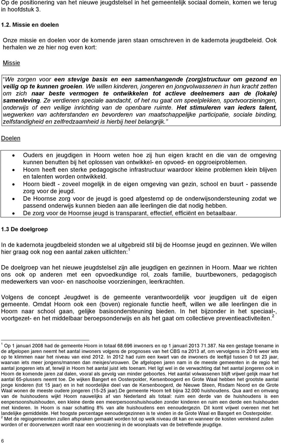 Ook herhalen we ze hier nog even kort: Missie We zorgen voor een stevige basis en een samenhangende (zorg)structuur om gezond en veilig op te kunnen groeien.