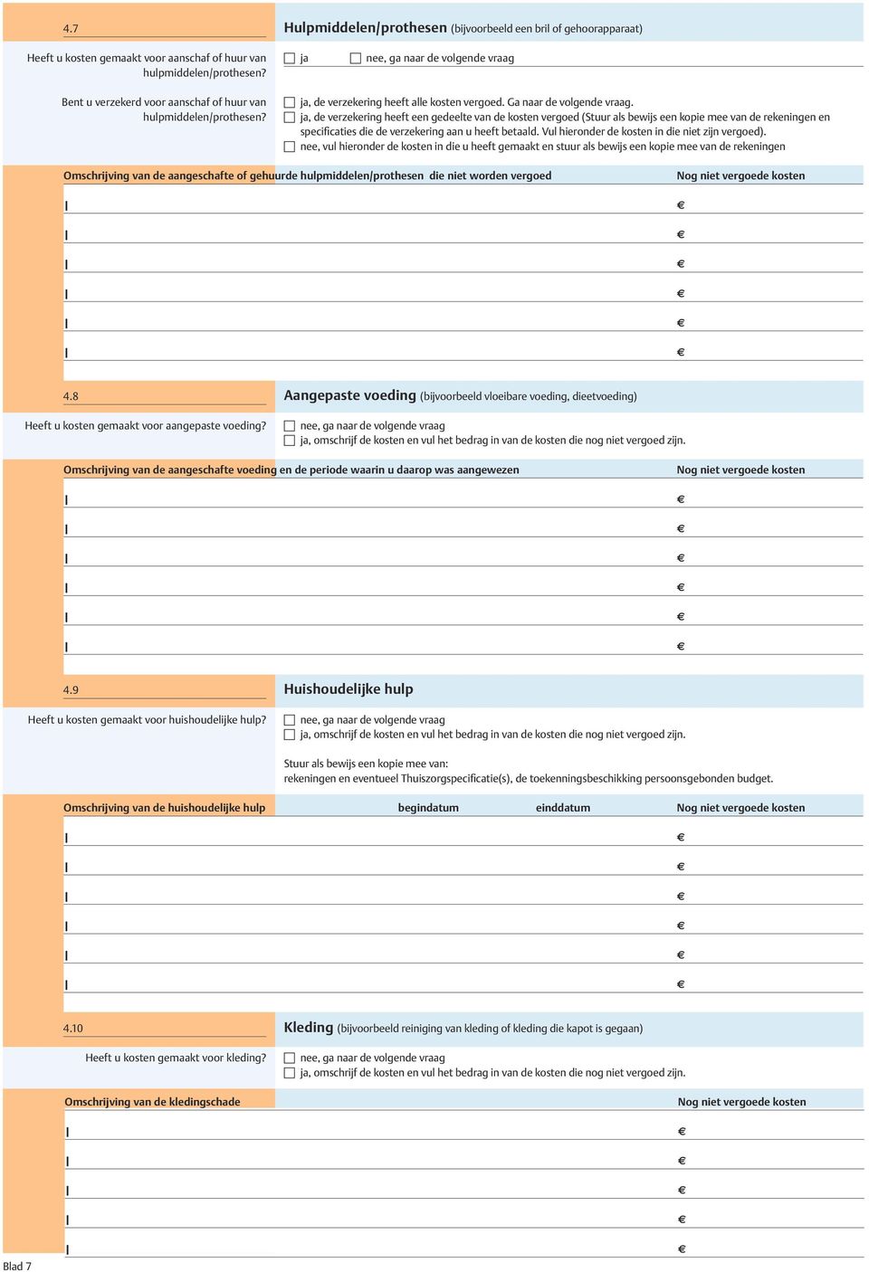 ja, de verzekering heeft een gedeelte van de kosten vergoed (Stuur als bewijs een kopie mee van de rekeningen en specificaties die de verzekering aan u heeft betaald.