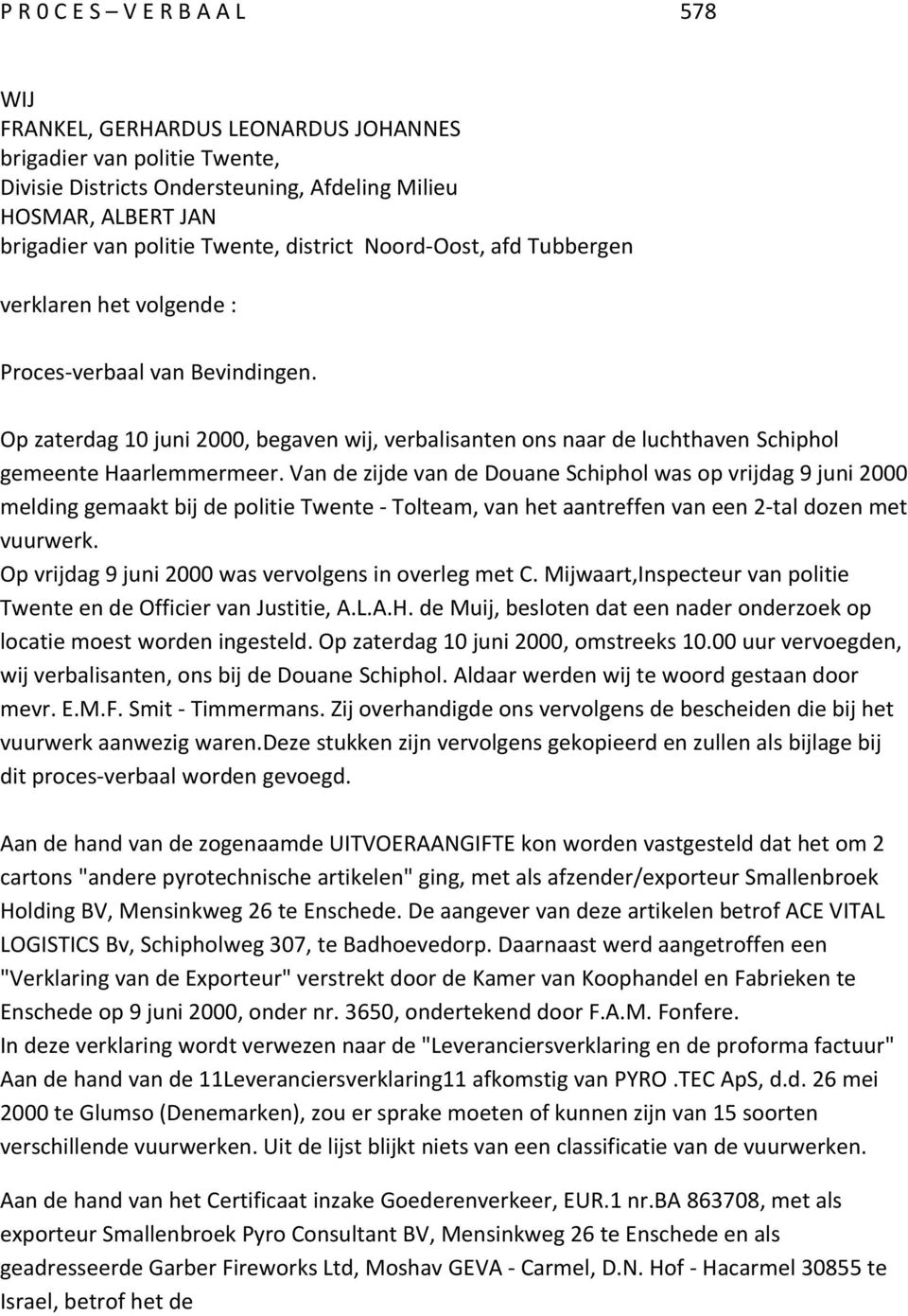 Op zaterdag 10 juni 2000, begaven wij, verbalisanten ons naar de luchthaven Schiphol gemeente Haarlemmermeer.