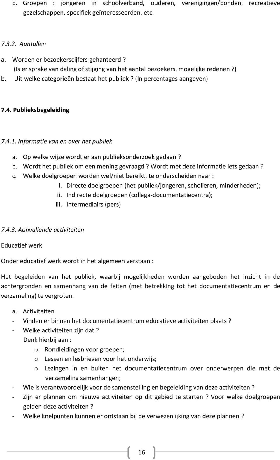 Informatie van en over het publiek a. Op welke wijze wordt er aan publieksonderzoek gedaan? b. Wordt het publiek om een mening gevraagd? Wordt met deze informatie iets gedaan? c.