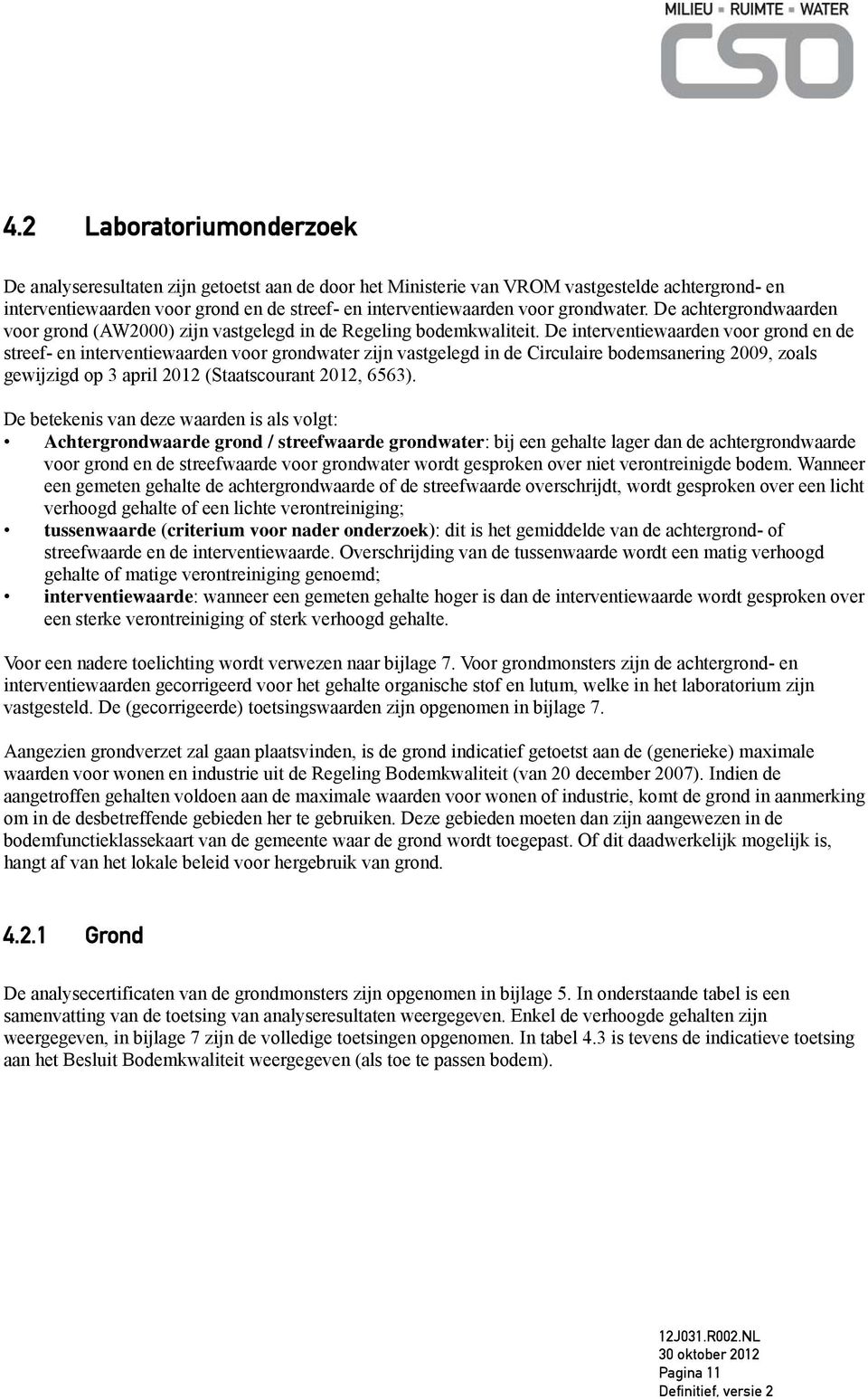 De interventiewaarden voor grond en de streef- en interventiewaarden voor grondwater zijn vastgelegd in de Circulaire bodemsanering 2009, zoals gewijzigd op 3 april 2012 (Staatscourant 2012, 6563).