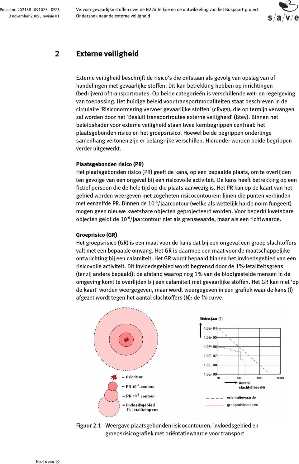 Het huidige beleid voor transportmodaliteiten staat beschreven in de circulaire 'Risiconormering vervoer gevaarlijke stoffen' (crvgs), die op termijn vervangen zal worden door het 'Besluit