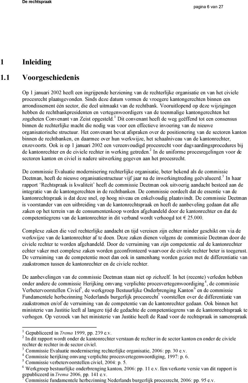 Vooruitlopend op deze wijzigingen hebben de rechtbankpresidenten en vertegenwoordigers van de toenmalige kantongerechten het zogeheten Convenant van Zeist opgesteld.